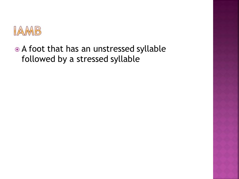 Iamb A foot that has an unstressed syllable followed by a stressed syllable