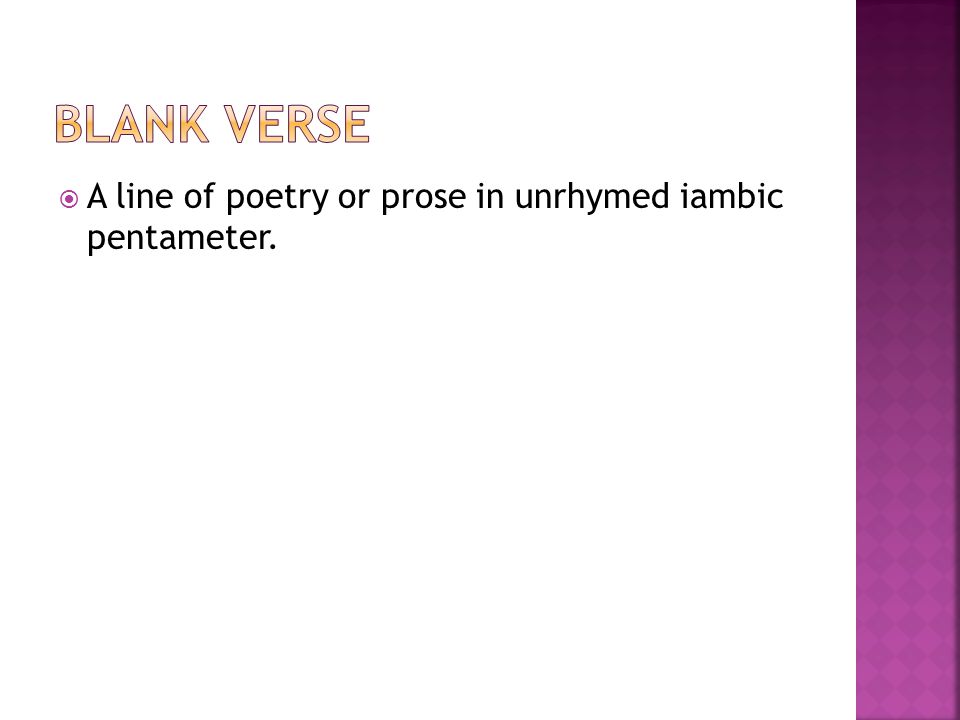 Blank Verse A line of poetry or prose in unrhymed iambic pentameter.