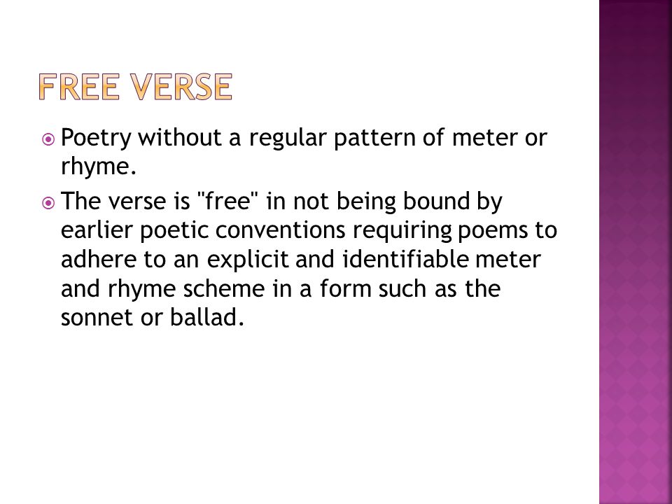 Free Verse Poetry without a regular pattern of meter or rhyme.