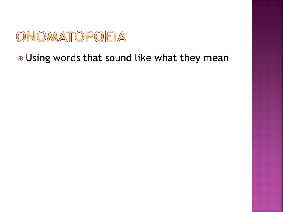 Onomatopoeia Using words that sound like what they mean