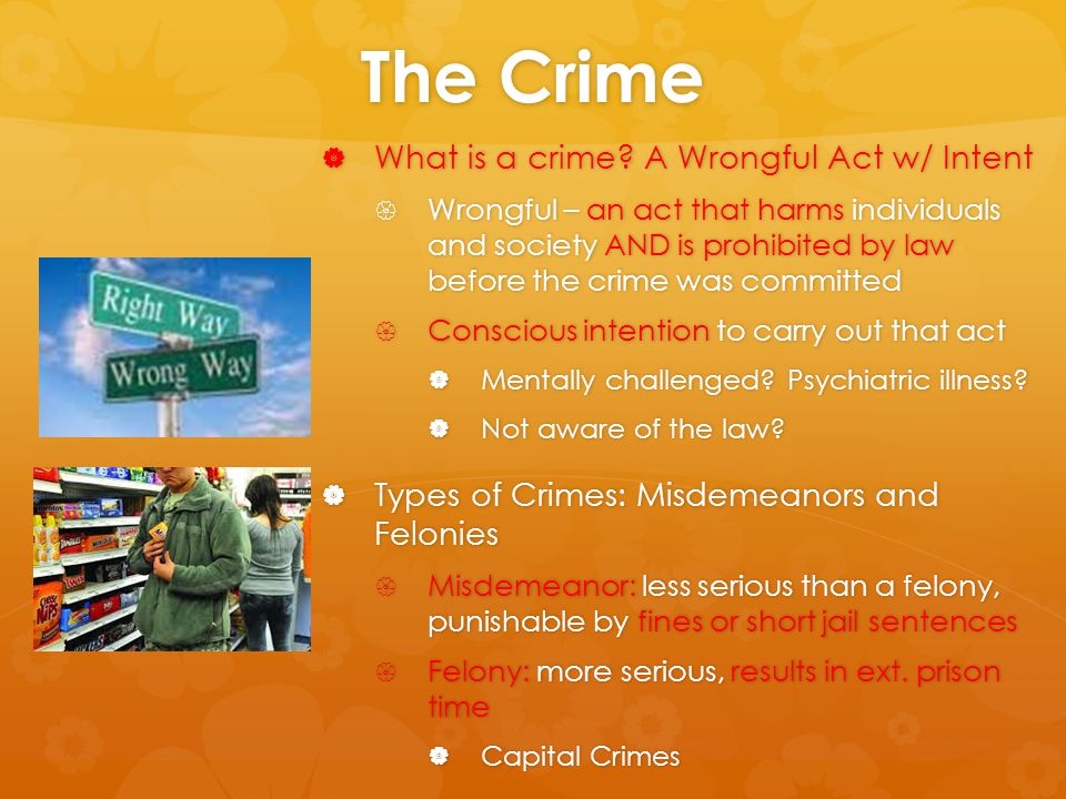 The Crime What is a crime A Wrongful Act w/ Intent