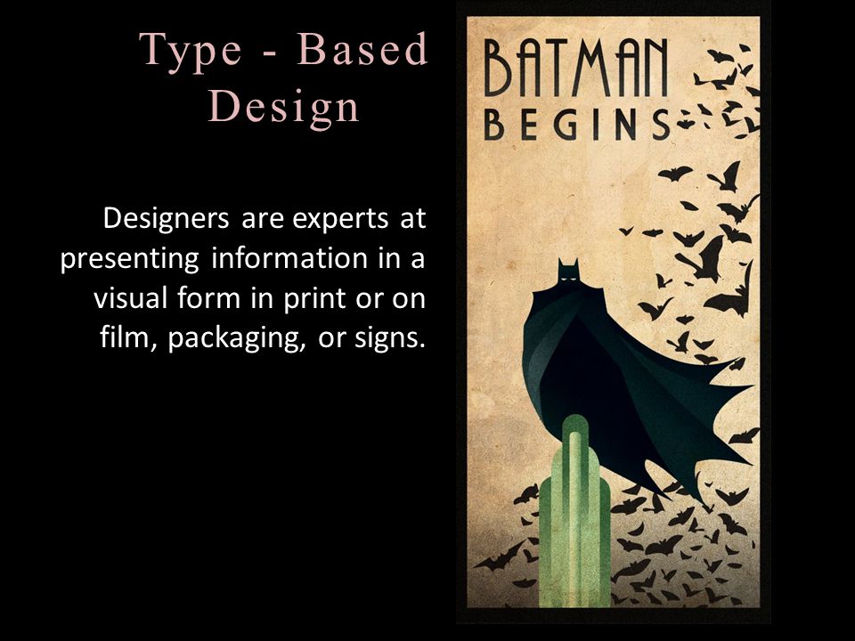 Type - Based Design Designers are experts at presenting information in a visual form in print or on film, packaging, or signs.