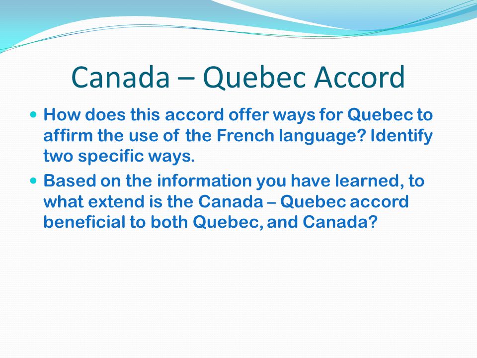 Canada – Quebec Accord How does this accord offer ways for Quebec to affirm the use of the French language Identify two specific ways.