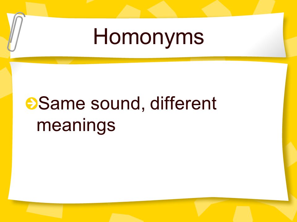 Homonyms Same sound, different meanings