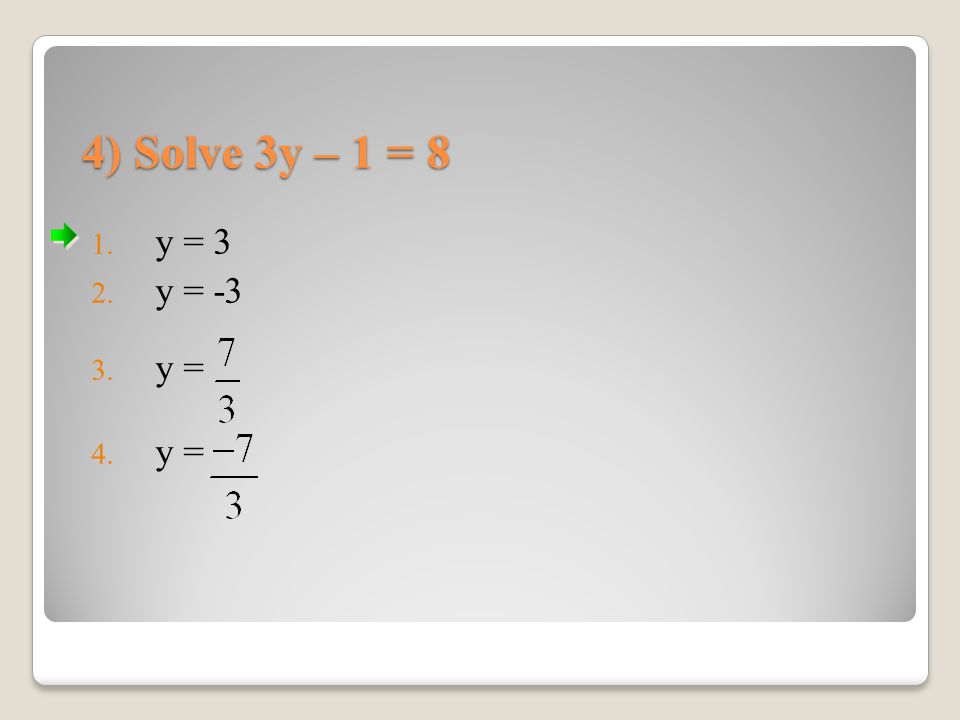 4) Solve 3y – 1 = 8 y = 3 y = -3 y =