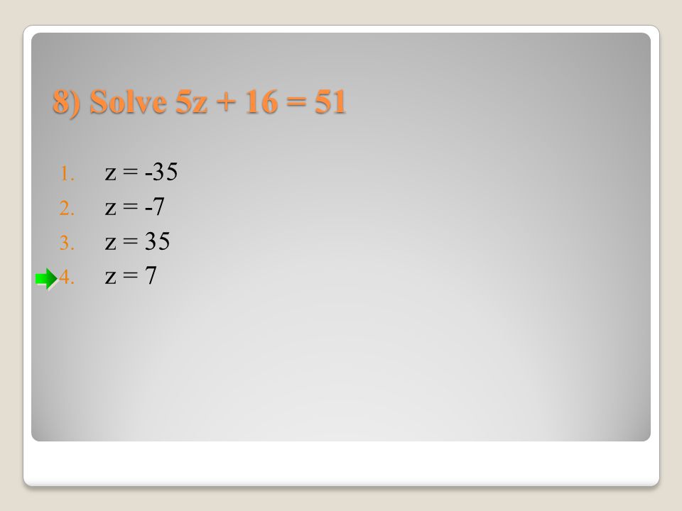 8) Solve 5z + 16 = 51 z = -35 z = -7 z = 35 z = 7