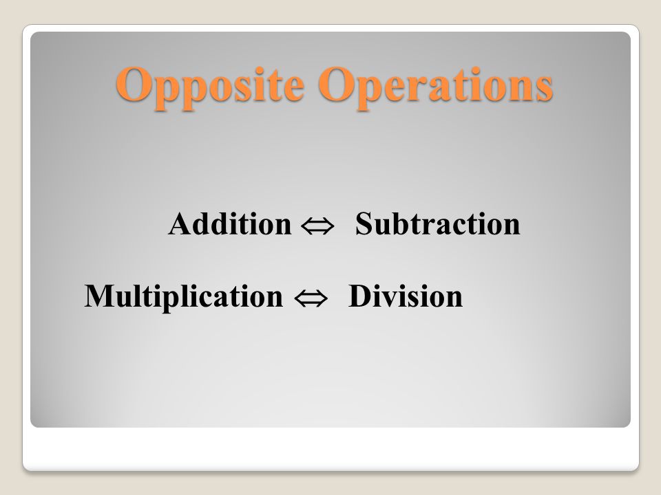Opposite Operations Addition  Subtraction Multiplication  Division