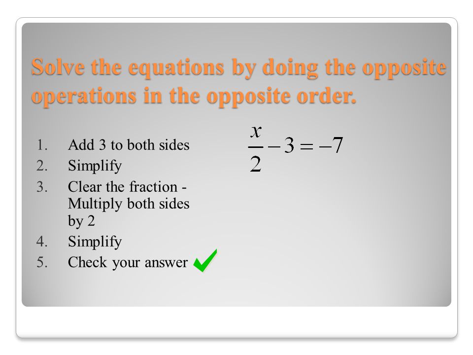 Solve the equations by doing the opposite operations in the opposite order.