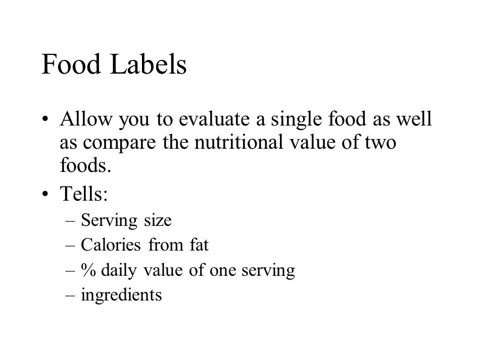 Food Labels Allow you to evaluate a single food as well as compare the nutritional value of two foods.