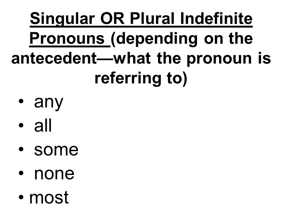 Singular OR Plural Indefinite Pronouns (depending on the antecedent—what the pronoun is referring to)