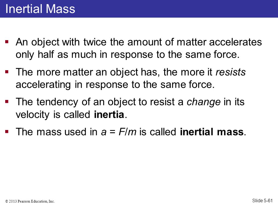 Inertial Mass An object with twice the amount of matter accelerates only half as much in response to the same force.