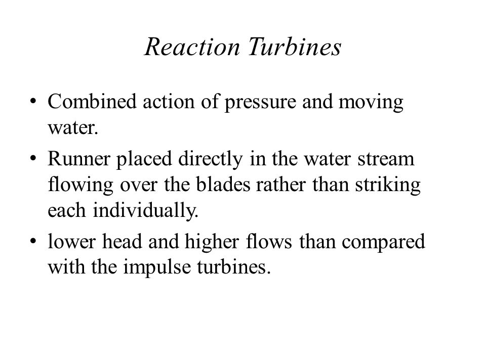 Reaction Turbines Combined action of pressure and moving water.