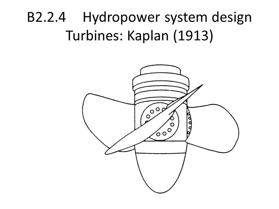B2.2.4 Hydropower system design Turbines: Kaplan (1913)