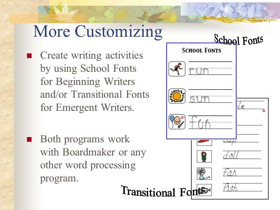 More Customizing School Fonts. Create writing activities by using School Fonts for Beginning Writers and/or Transitional Fonts for Emergent Writers.