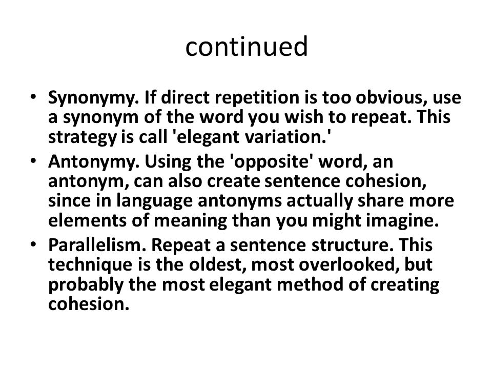 continued Synonymy. If direct repetition is too obvious, use a synonym of the word you wish to repeat. This strategy is call elegant variation.