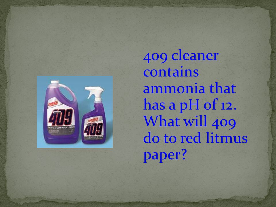 409 cleaner contains ammonia that has a pH of 12