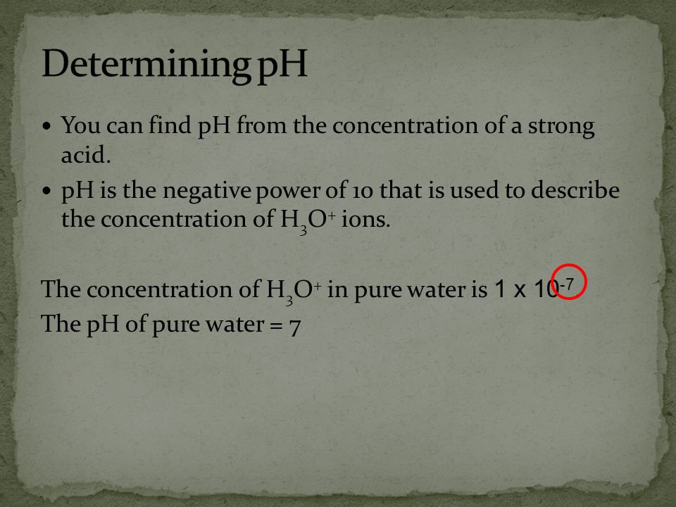 Determining pH You can find pH from the concentration of a strong acid.