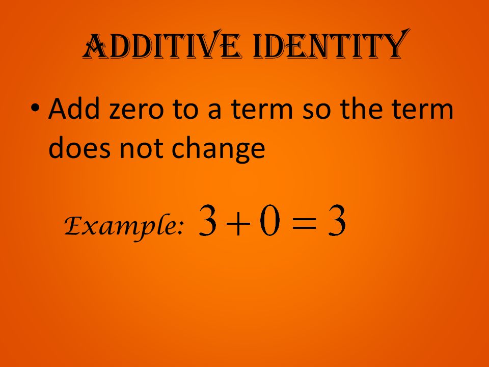Additive identity Add zero to a term so the term does not change