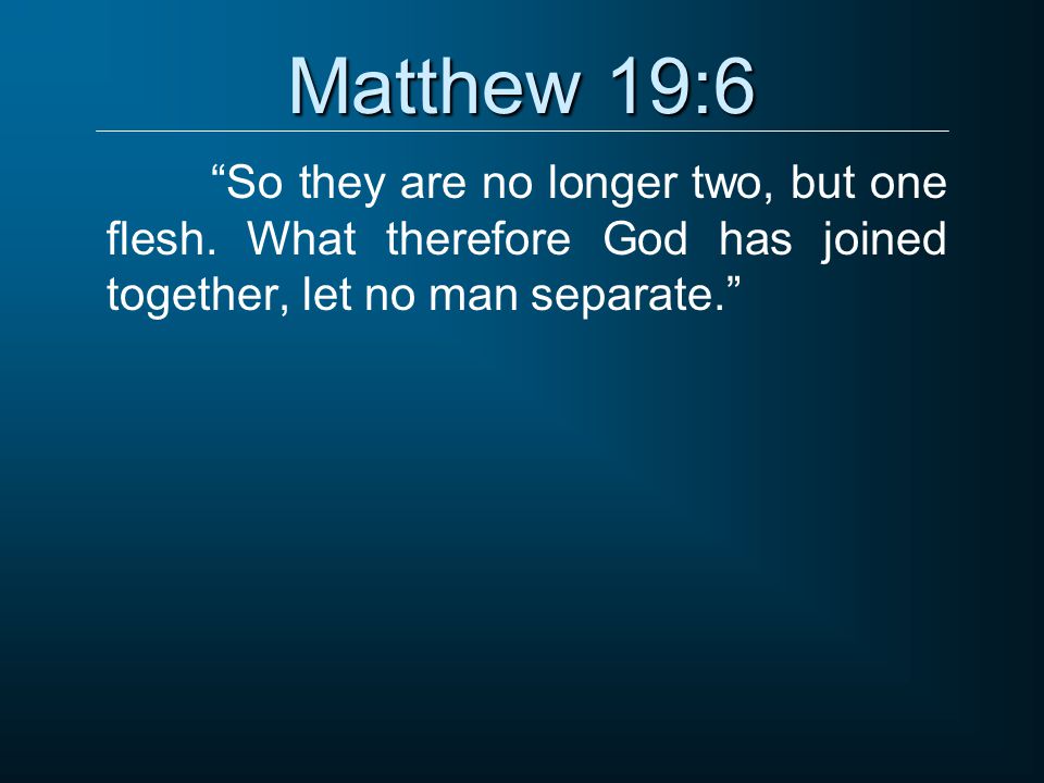 Matthew 19:6 So they are no longer two, but one flesh.