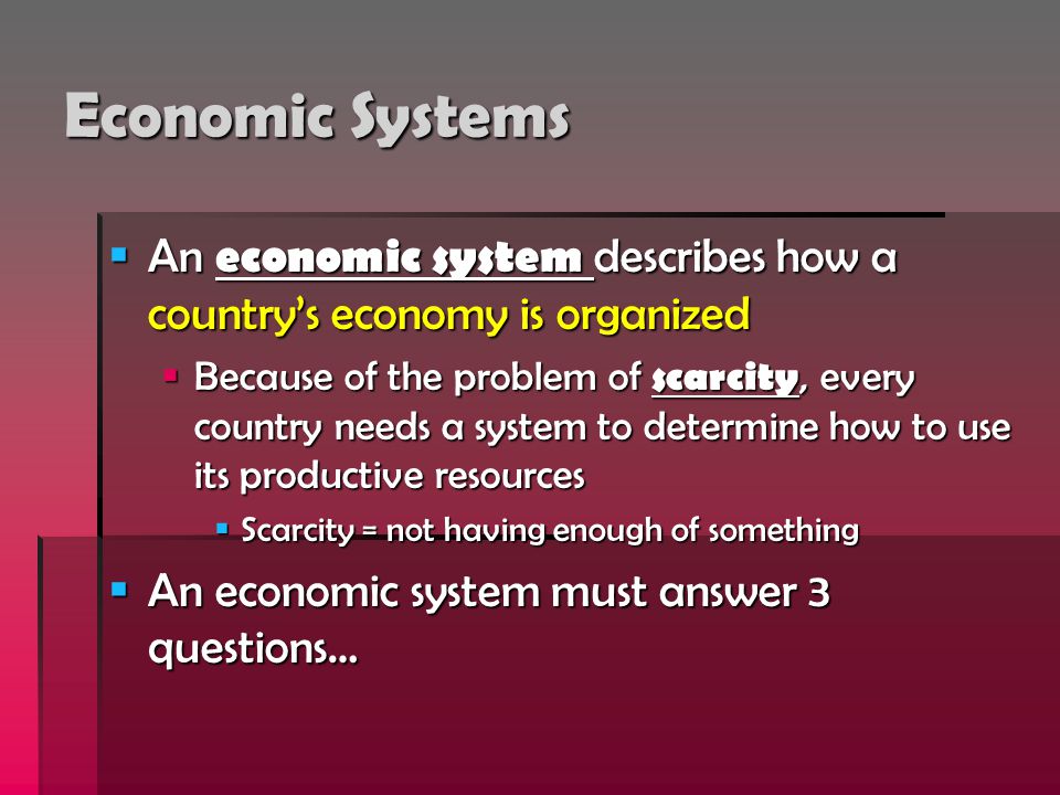 Economic Systems An economic system describes how a country’s economy is organized.