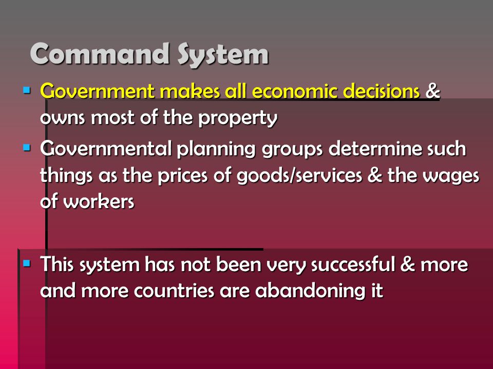 Command System Government makes all economic decisions & owns most of the property.