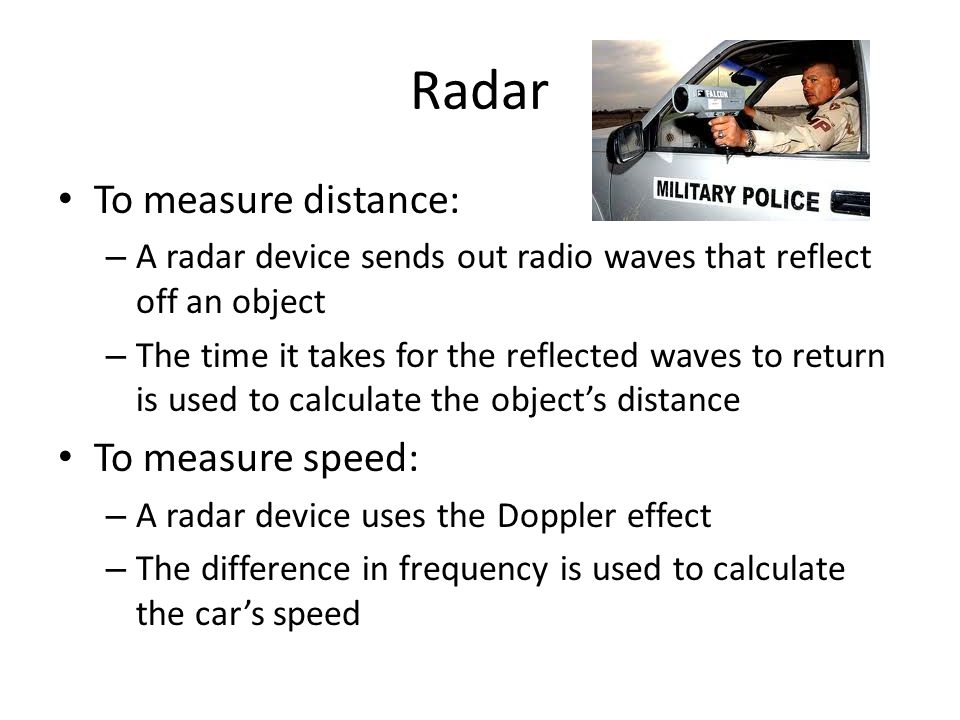 Radar To measure distance: To measure speed: