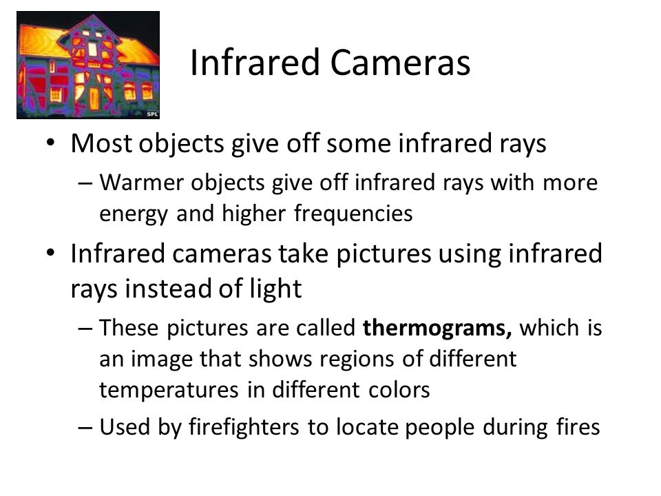 Infrared Cameras Most objects give off some infrared rays
