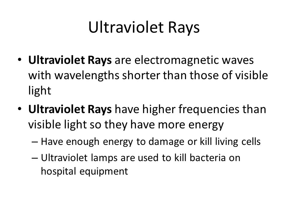 Ultraviolet Rays Ultraviolet Rays are electromagnetic waves with wavelengths shorter than those of visible light.