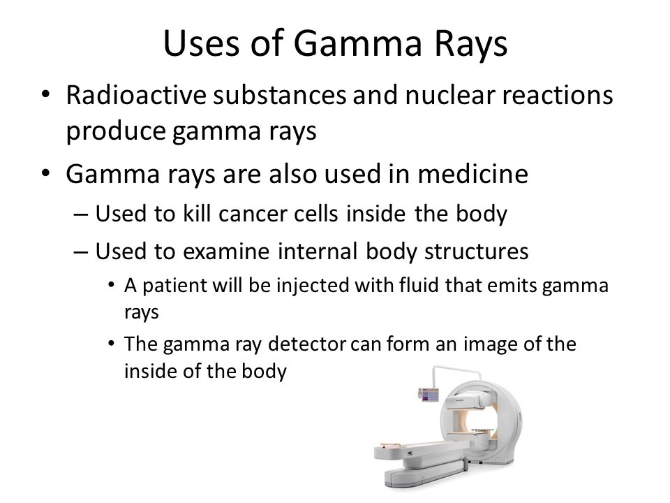 Uses of Gamma Rays Radioactive substances and nuclear reactions produce gamma rays. Gamma rays are also used in medicine.