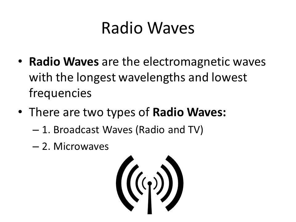 Radio Waves Radio Waves are the electromagnetic waves with the longest wavelengths and lowest frequencies.