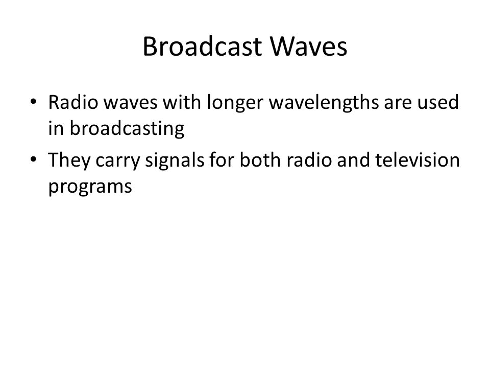 Broadcast Waves Radio waves with longer wavelengths are used in broadcasting.
