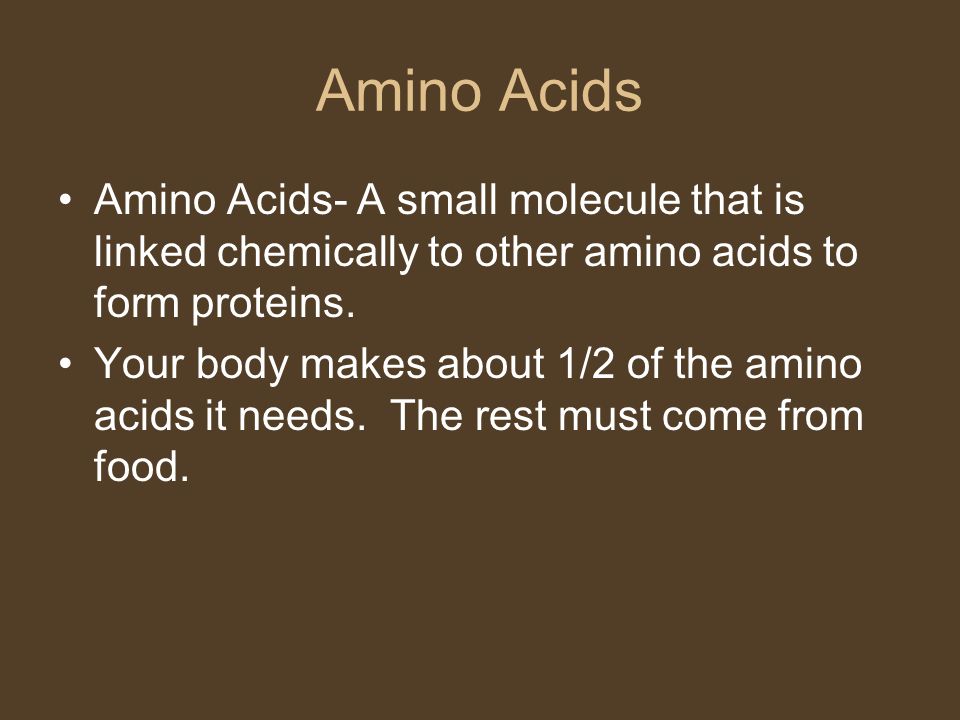 Amino Acids Amino Acids- A small molecule that is linked chemically to other amino acids to form proteins.