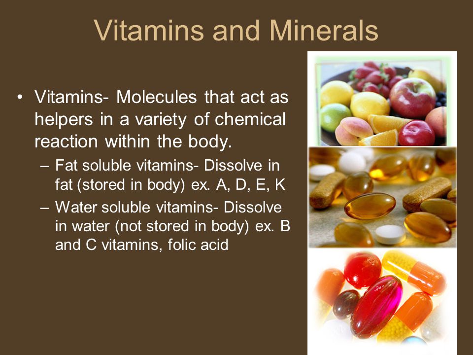 Vitamins and Minerals Vitamins- Molecules that act as helpers in a variety of chemical reaction within the body.