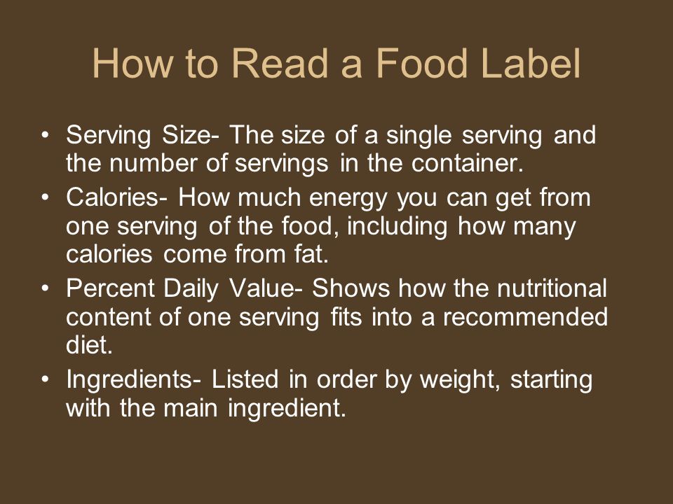 How to Read a Food Label Serving Size- The size of a single serving and the number of servings in the container.