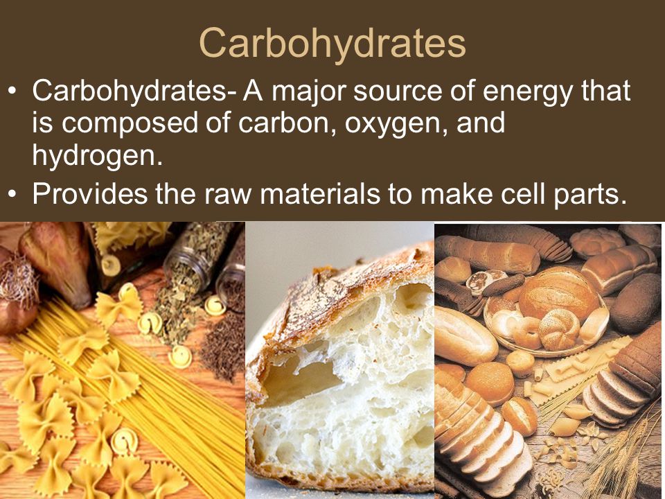Carbohydrates Carbohydrates- A major source of energy that is composed of carbon, oxygen, and hydrogen.