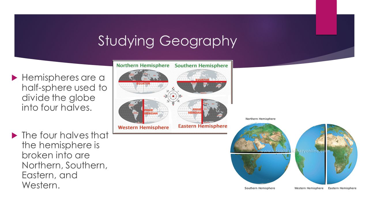 Studying Geography Hemispheres are a half-sphere used to divide the globe into four halves.
