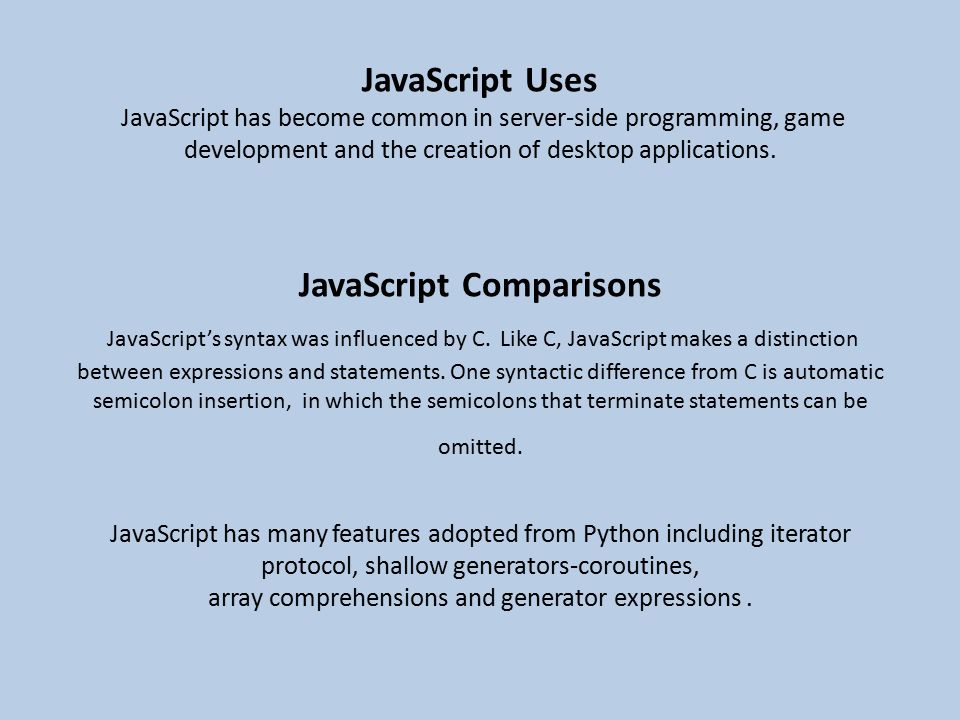 JavaScript Uses JavaScript has become common in server-side programming, game development and the creation of desktop applications.