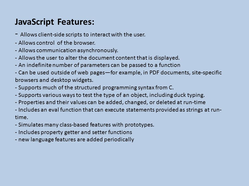 JavaScript Features: - Allows client-side scripts to interact with the user.