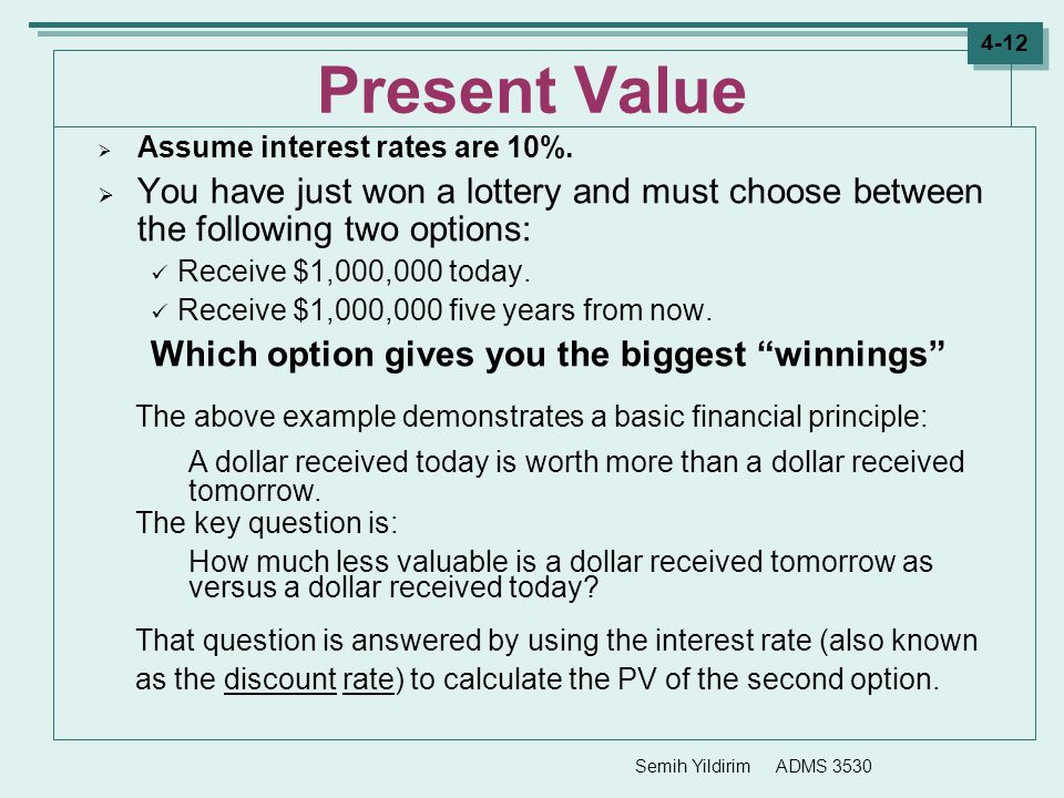 Present Value Assume interest rates are 10%. You have just won a lottery and must choose between the following two options: