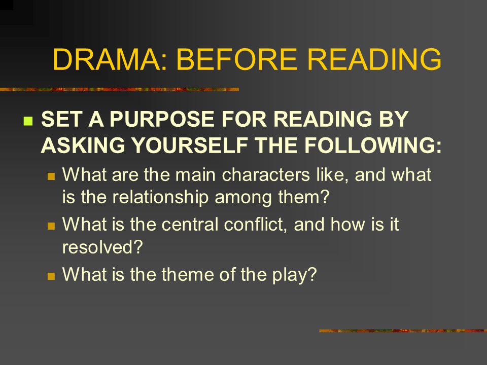 DRAMA: BEFORE READING SET A PURPOSE FOR READING BY ASKING YOURSELF THE FOLLOWING: