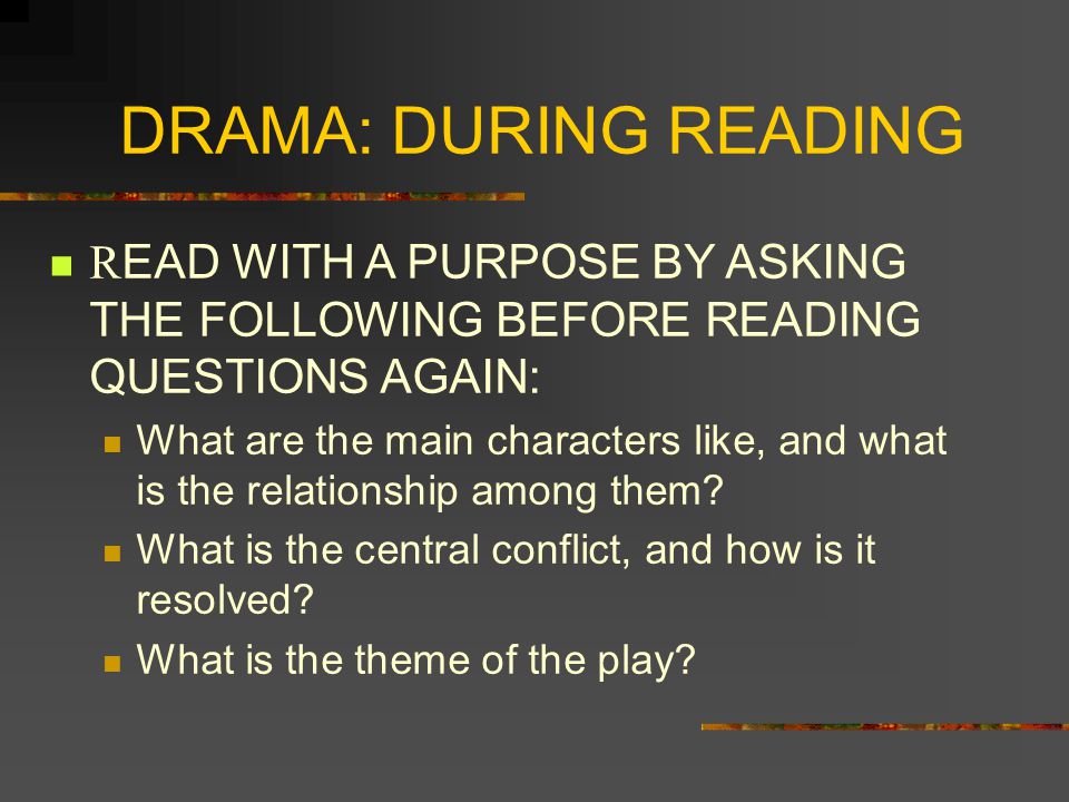 DRAMA: DURING READING READ WITH A PURPOSE BY ASKING THE FOLLOWING BEFORE READING QUESTIONS AGAIN: