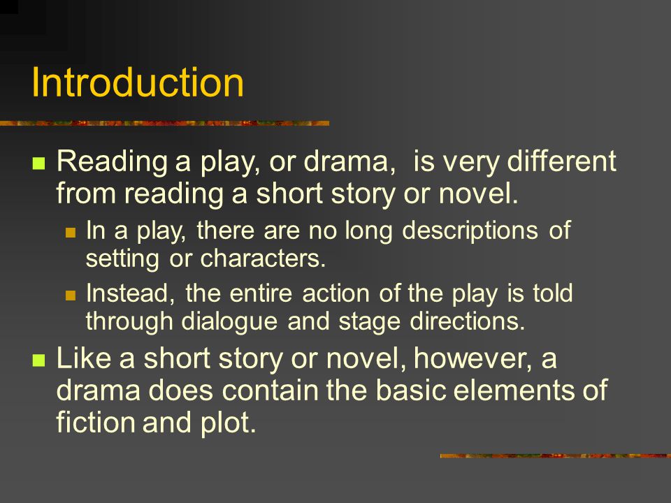 Introduction Reading a play, or drama, is very different from reading a short story or novel.