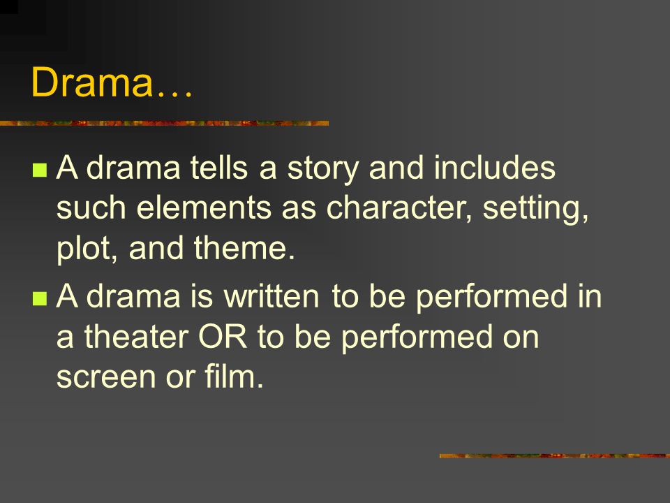 Drama… A drama tells a story and includes such elements as character, setting, plot, and theme.