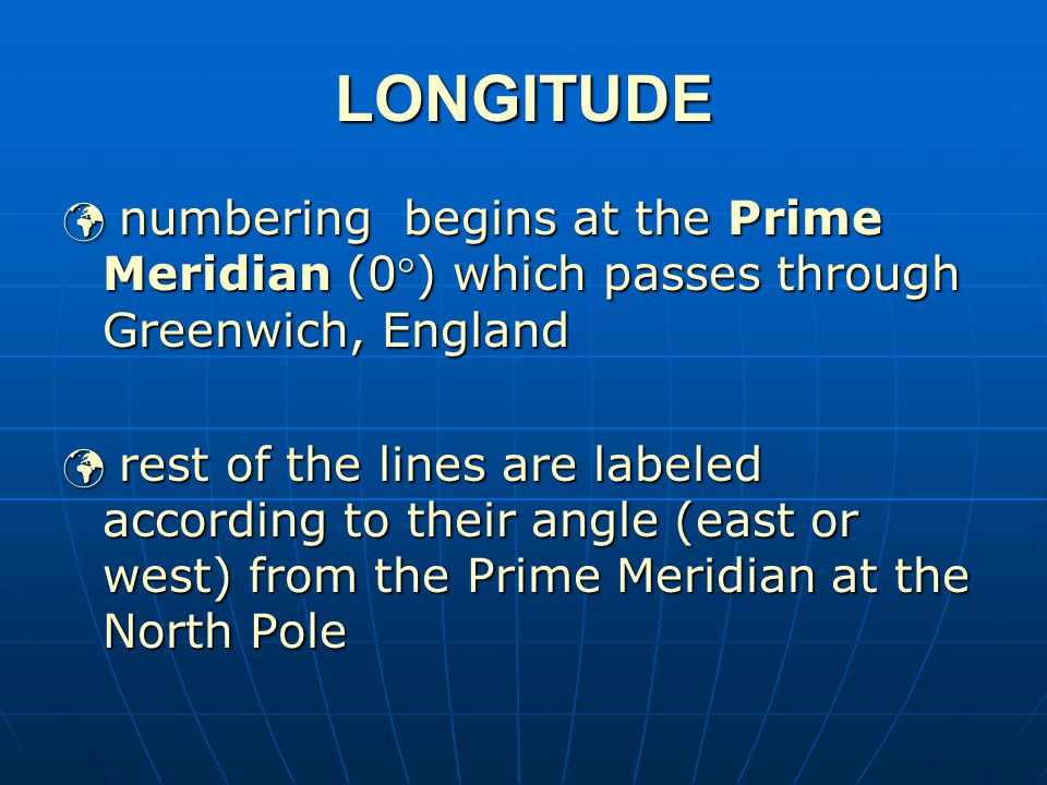 LONGITUDE numbering begins at the Prime Meridian (0) which passes through Greenwich, England.