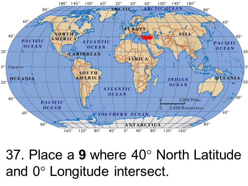 37. Place a 9 where 40 North Latitude and 0 Longitude intersect.