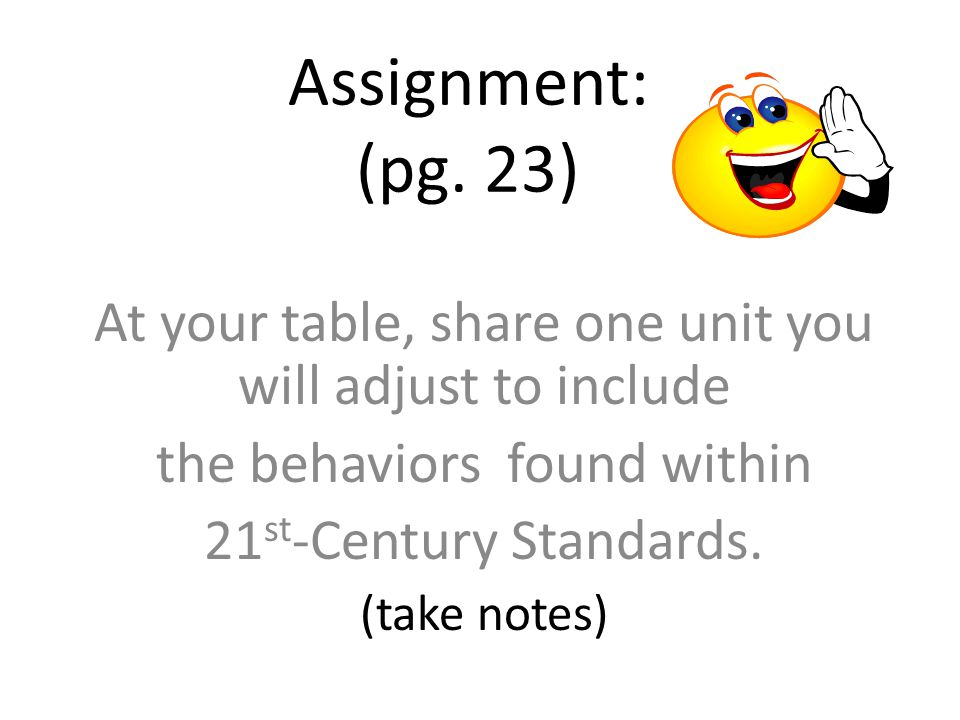Assignment: (pg. 23) At your table, share one unit you will adjust to include. the behaviors found within.