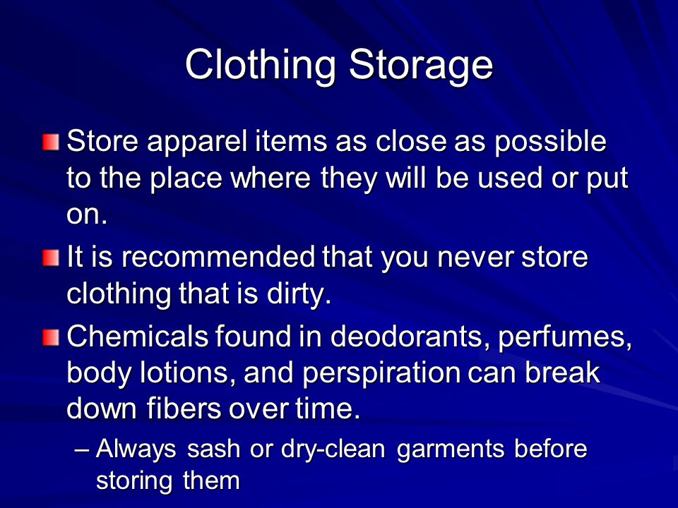 Clothing Storage Store apparel items as close as possible to the place where they will be used or put on.