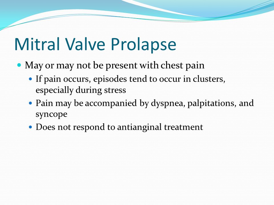 Mitral Valve Prolapse May or may not be present with chest pain