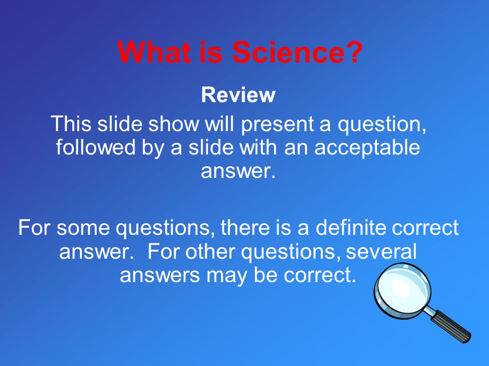 What is Science Review. This slide show will present a question, followed by a slide with an acceptable answer.