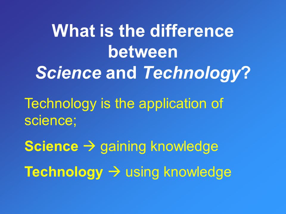 What is the difference between Science and Technology